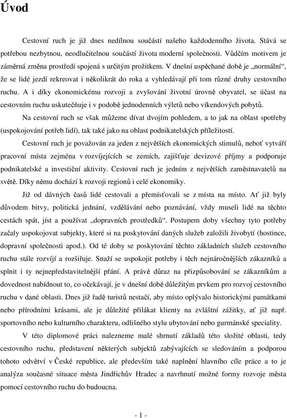 V dnešní uspěchané době je normální, že se lidé jezdí rekreovat i několikrát do roka a vyhledávají při tom různé druhy cestovního ruchu.