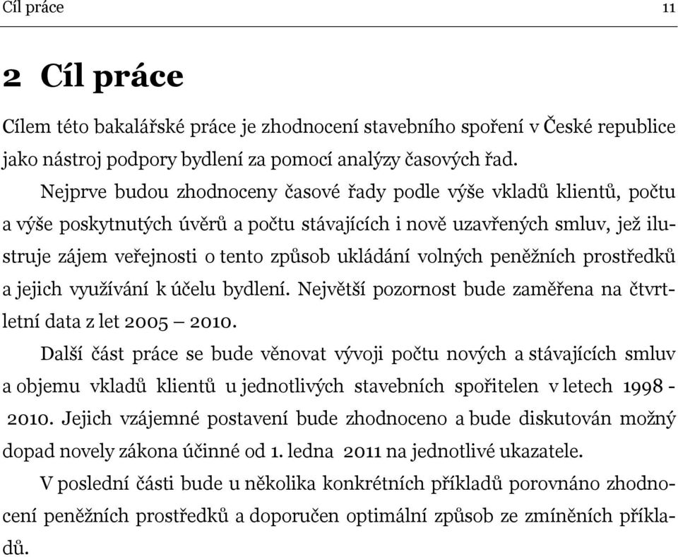 volných peněžních prostředků a jejich využívání k účelu bydlení. Největší pozornost bude zaměřena na čtvrtletní data z let 2005 2010.