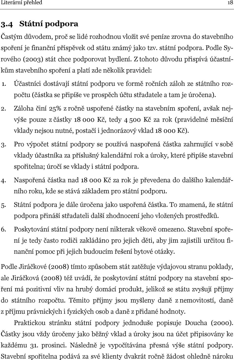 Účastníci dostávají státní podporu ve formě ročních záloh ze státního rozpočtu (částka se připíše ve prospěch účtu střadatele a tam je úročena). 2.