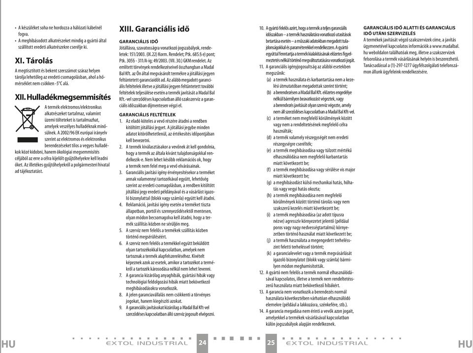 Hulladékmegsemmisítés A termék elektromos/elektronikus alkatrészeket tartalmaz, valamint üzemi tölteteket is tartalmazhat, amelyek veszélyes hulladéknak minősülnek.