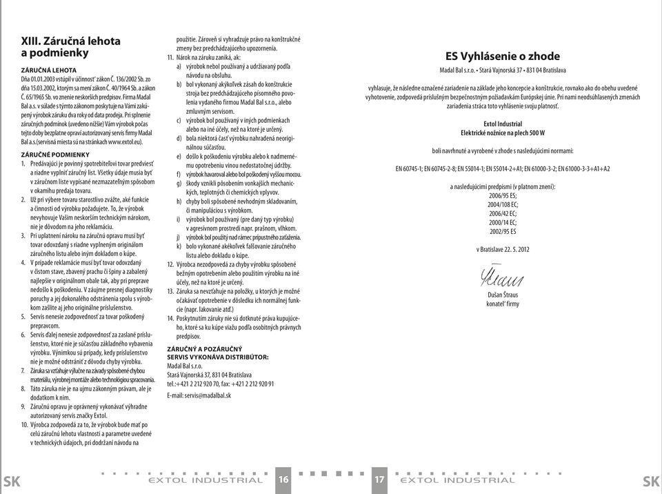 Pri splnenie záručných podmínok (uvedeno nížšie) Vám výrobok počas tejto doby bezplatne opraví autorizovaný servis firmy Madal Bal a.s.(servisná miesta sú na stránkach www.extol.eu).