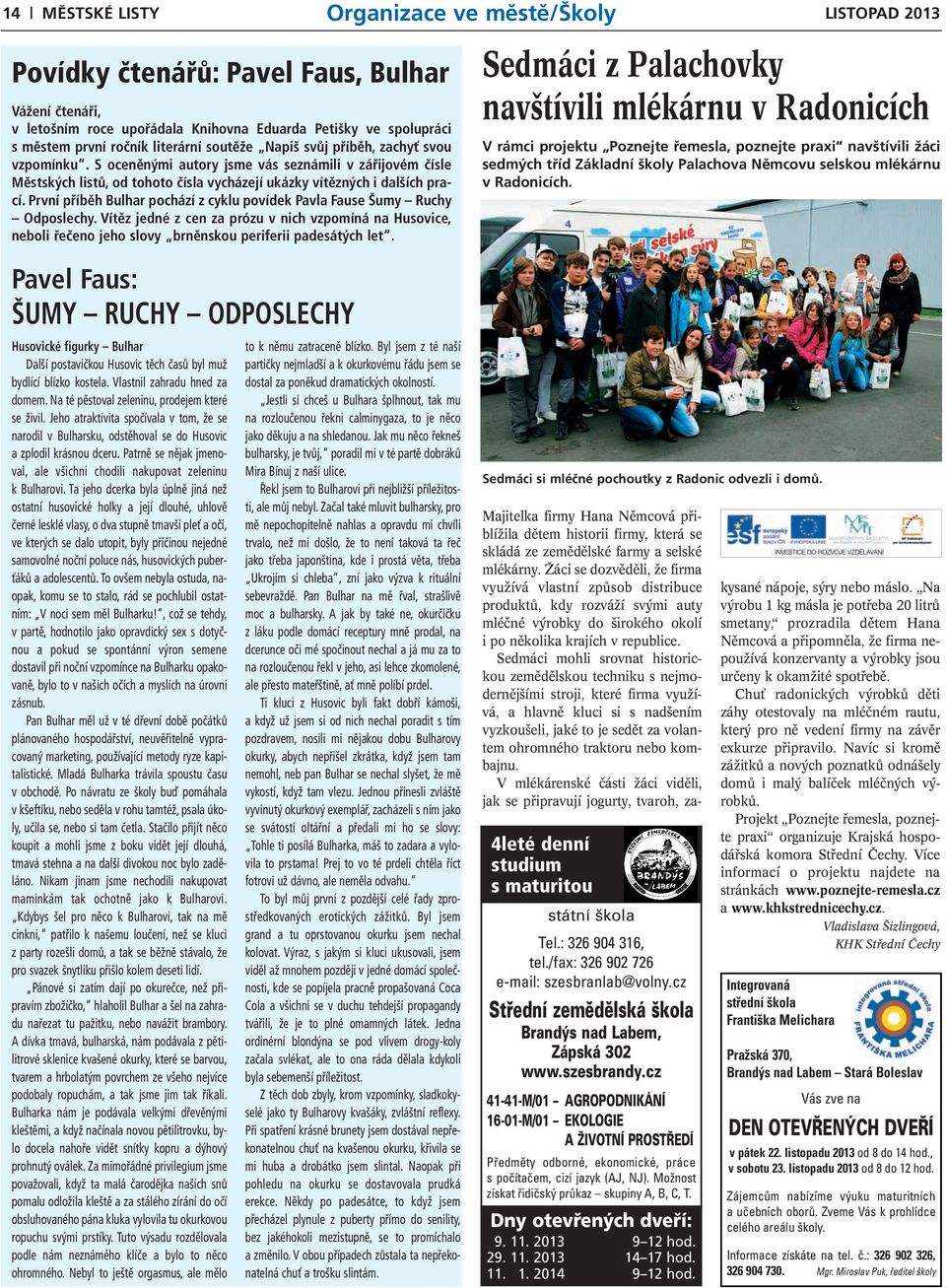 První příběh Bulhar pochází z cyklu povídek Pavla Fause Šumy Ruchy Odposlechy. Vítěz jedné z cen za prózu v nich vzpomíná na Husovice, neboli řečeno jeho slovy brněnskou periferii padesátých let.