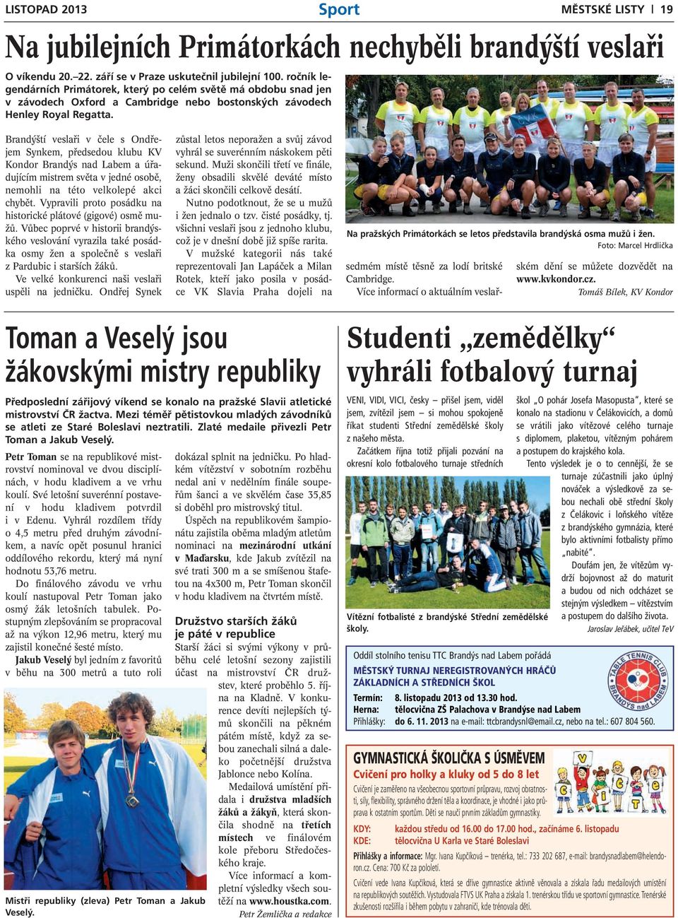 Brandýští veslaři v čele s Ondřejem Synkem, předsedou klubu KV Kondor Brandýs nad Labem a úřadujícím mistrem světa v jedné osobě, nemohli na této velkolepé akci chybět.