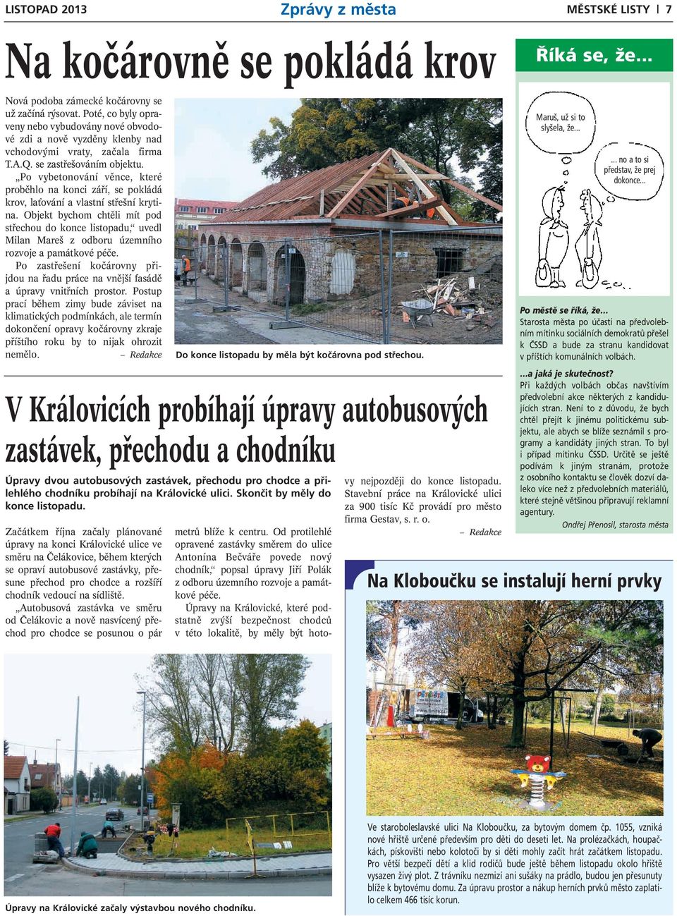 Po vybetonování věnce, které proběhlo na konci září, se pokládá krov, laťování a vlastní střešní krytina.