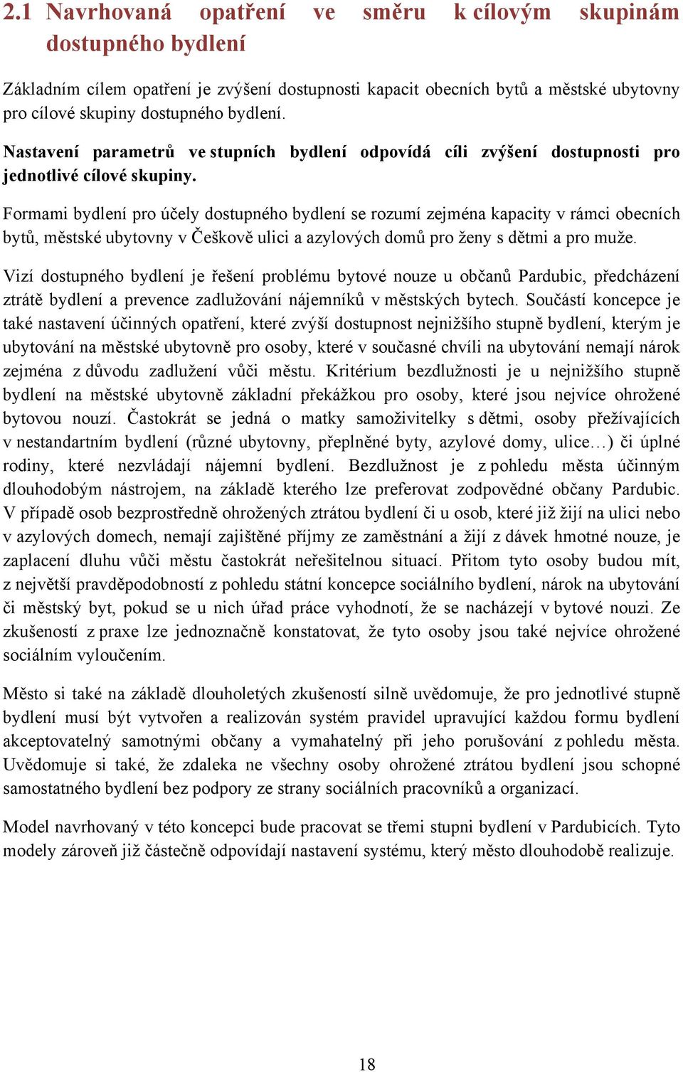 Formami bydlení pro účely dostupného bydlení se rozumí zejména kapacity v rámci obecních bytů, městské ubytovny v Češkově ulici a azylových domů pro ženy s dětmi a pro muže.