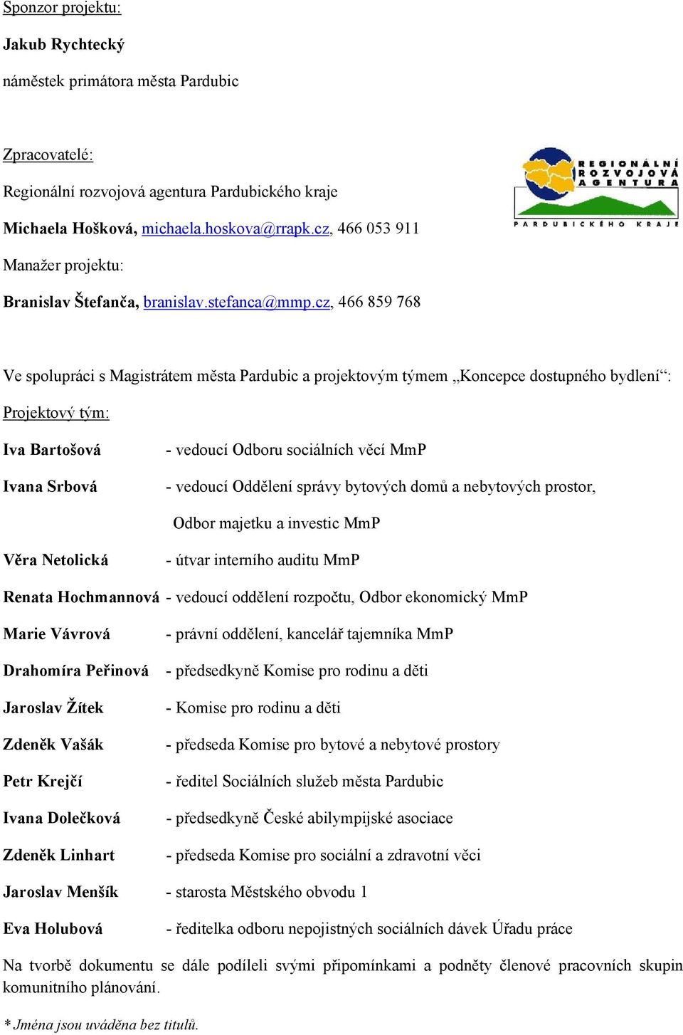 cz, 466 859 768 Ve spolupráci s Magistrátem města Pardubic a projektovým týmem Koncepce dostupného bydlení : Projektový tým: Iva Bartošová Ivana Srbová - vedoucí Odboru sociálních věcí MmP - vedoucí