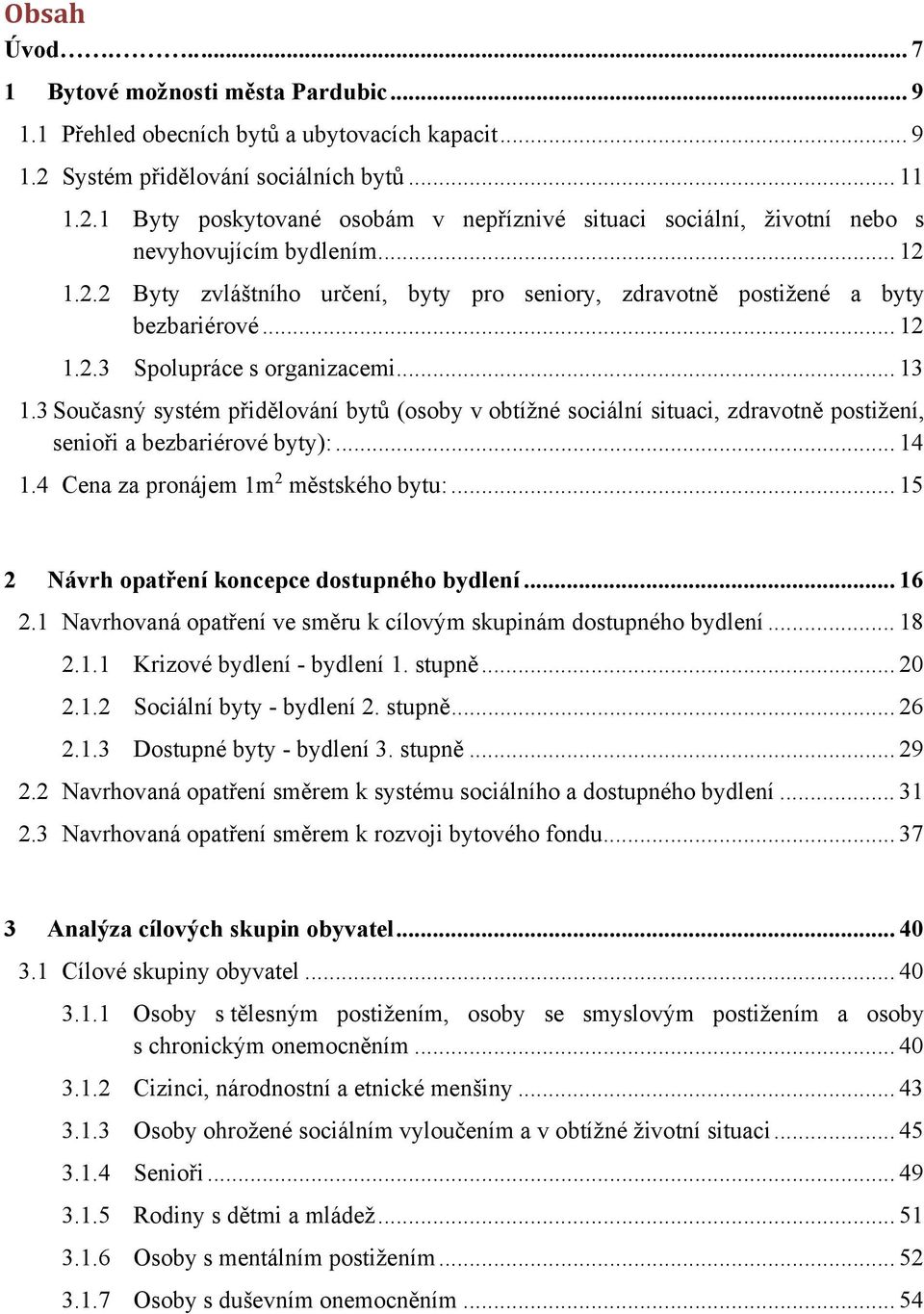 .. 12 1.2.3 Spolupráce s organizacemi... 13 1.3 Současný systém přidělování bytů (osoby v obtížné sociální situaci, zdravotně postižení, senioři a bezbariérové byty):... 14 1.