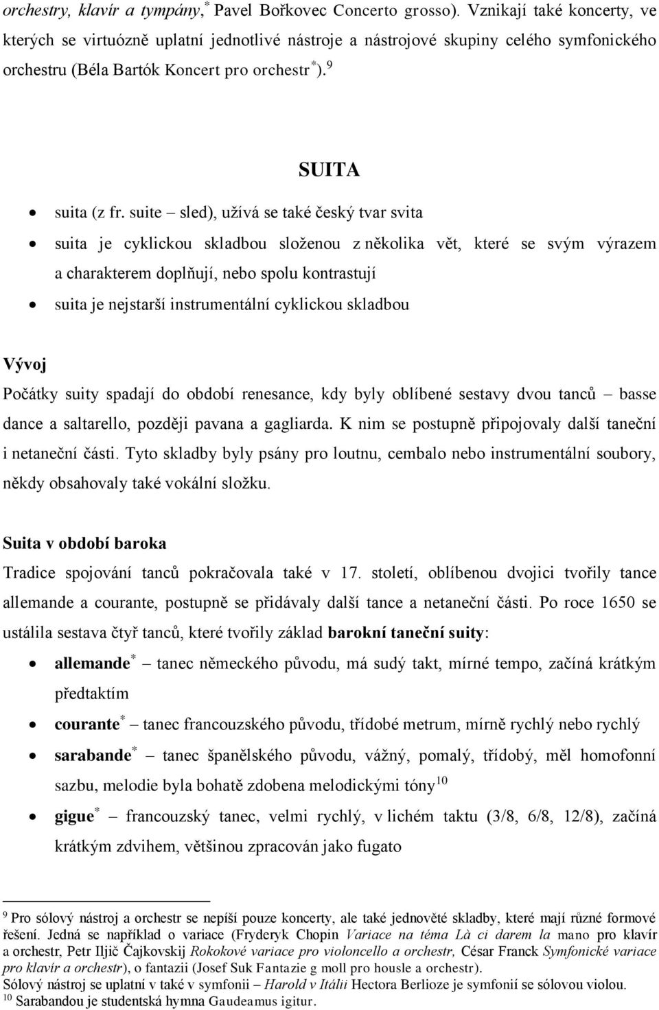 suite sled), užívá se také český tvar svita suita je cyklickou skladbou složenou z několika vět, které se svým výrazem a charakterem doplňují, nebo spolu kontrastují suita je nejstarší instrumentální