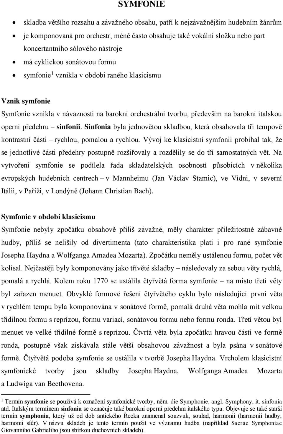 předehru sinfonii. Sinfonia byla jednovětou skladbou, která obsahovala tři tempově kontrastní části rychlou, pomalou a rychlou.