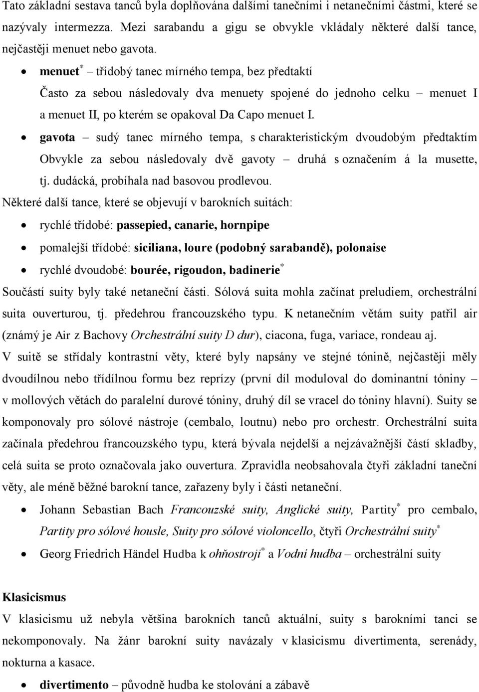 menuet * třídobý tanec mírného tempa, bez předtaktí Často za sebou následovaly dva menuety spojené do jednoho celku menuet I a menuet II, po kterém se opakoval Da Capo menuet I.