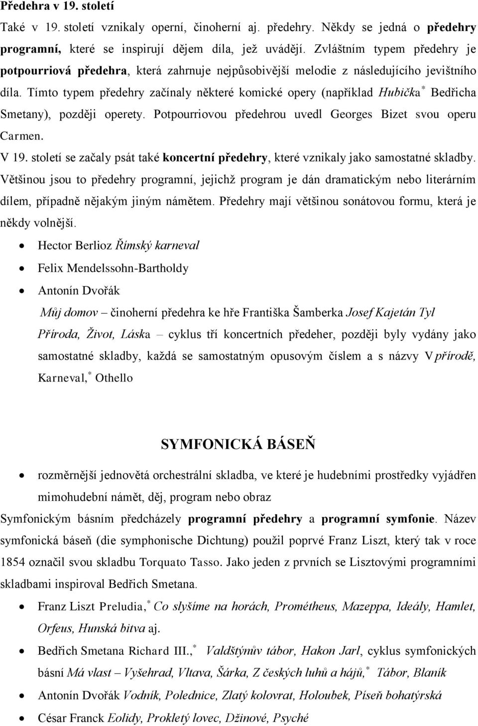 Tímto typem předehry začínaly některé komické opery (například Hubička * Bedřicha Smetany), později operety. Potpourriovou předehrou uvedl Georges Bizet svou operu Carmen. V 19.