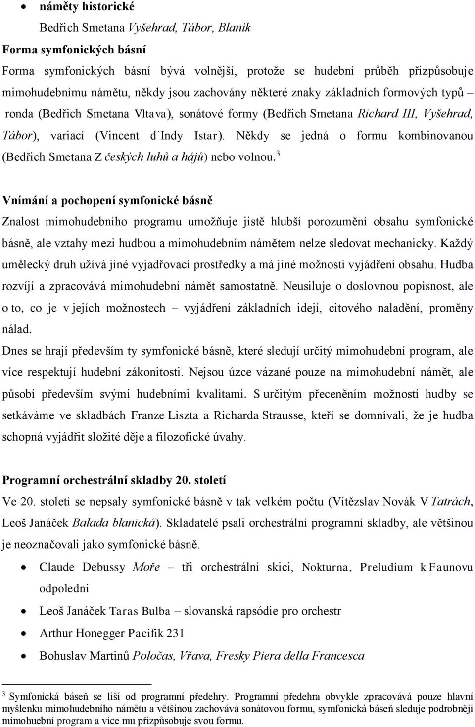 Někdy se jedná o formu kombinovanou (Bedřich Smetana Z českých luhů a hájů) nebo volnou.