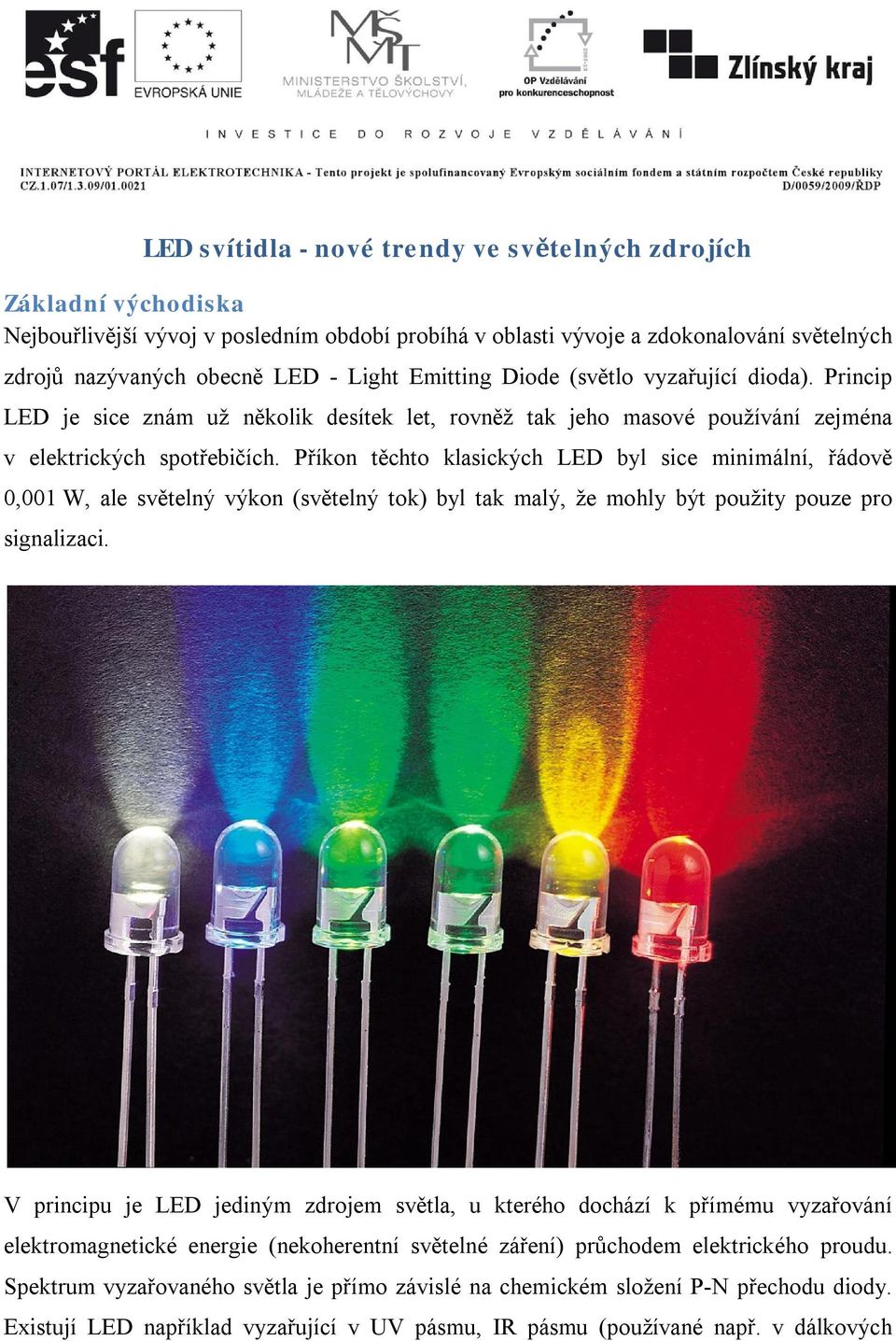 Příkon těchto klasických LED byl sice minimální, řádově 0,001 W, ale světelný výkon (světelný tok) byl tak malý, že mohly být použity pouze pro signalizaci.