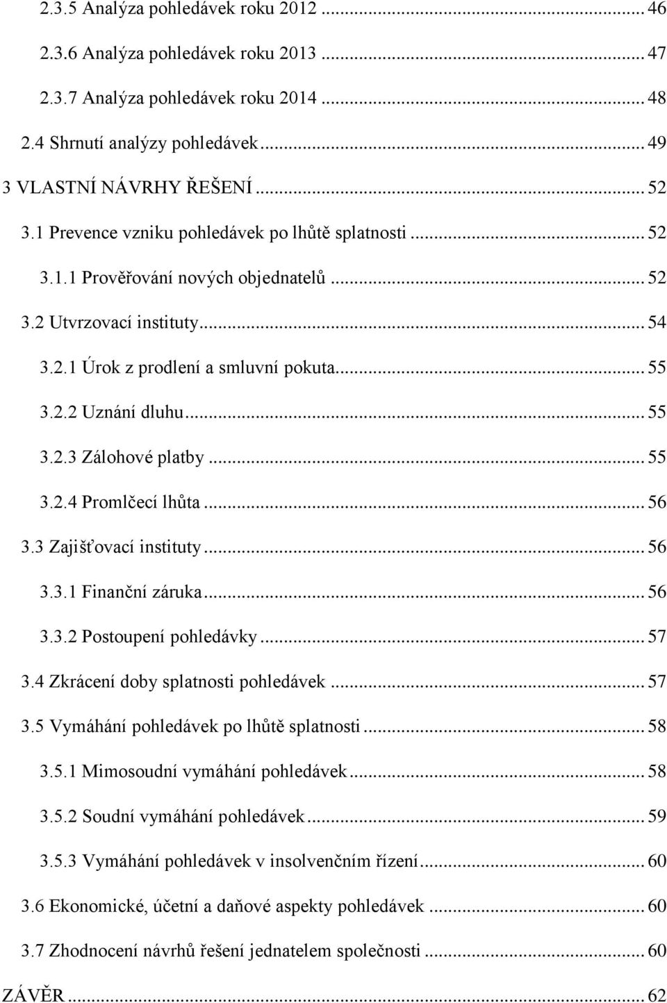 .. 55 3.2.4 Promlčecí lhůta... 56 3.3 Zajišťovací instituty... 56 3.3.1 Finanční záruka... 56 3.3.2 Postoupení pohledávky... 57 3.4 Zkrácení doby splatnosti pohledávek... 57 3.5 Vymáhání pohledávek po lhůtě splatnosti.
