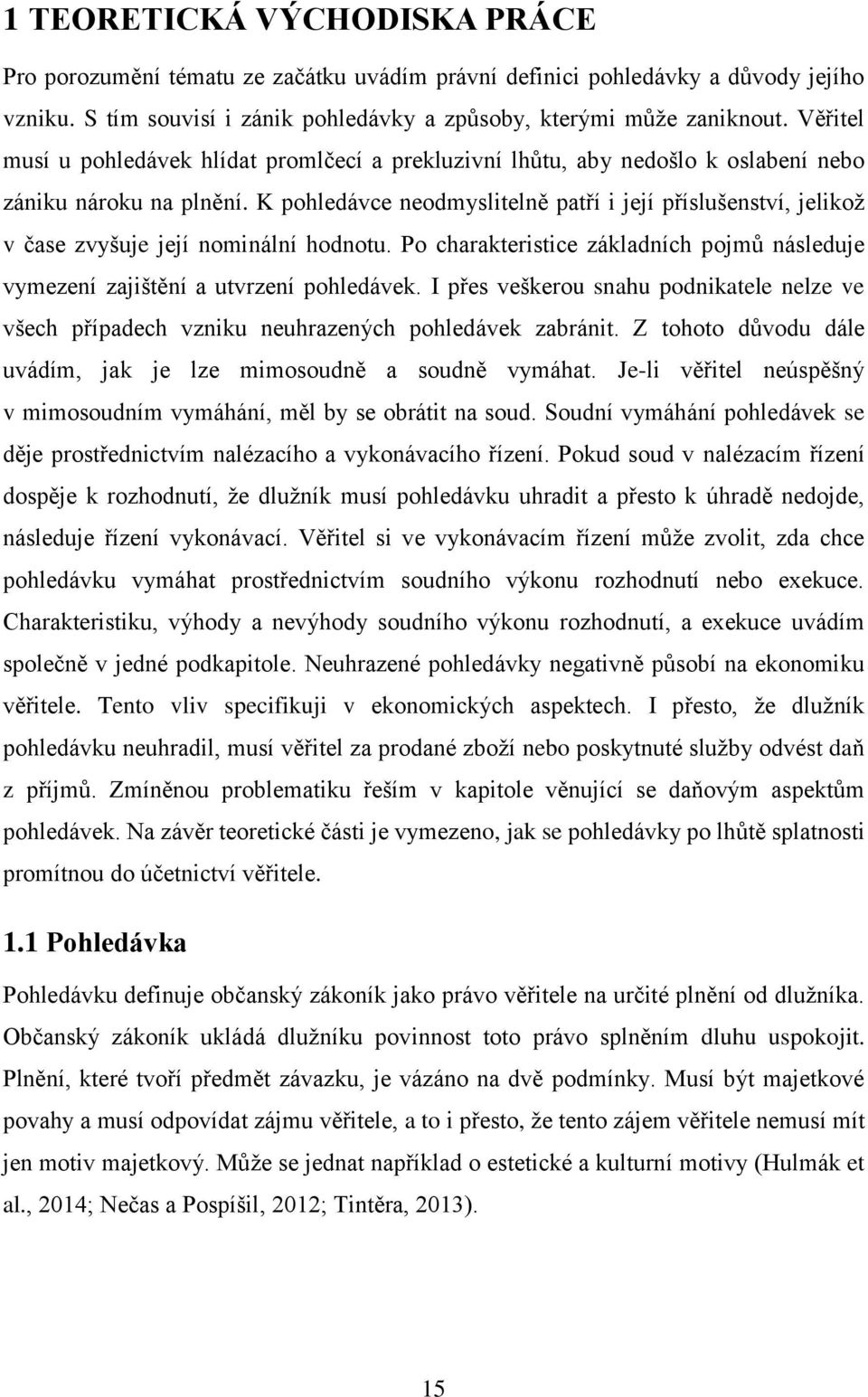 K pohledávce neodmyslitelně patr í i její pr íslušenství, jelikož v čase zvyšuje její nominální hodnotu. Po charakteristice základních pojmů následuje vymezení zajištění a utvrzení pohledávek.