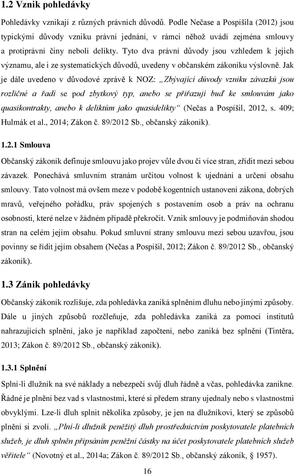 Tyto dva právní důvody jsou vzhledem k jejich významu, ale i ze systematických důvodů, uvedeny v občanském zákoníku výslovně.