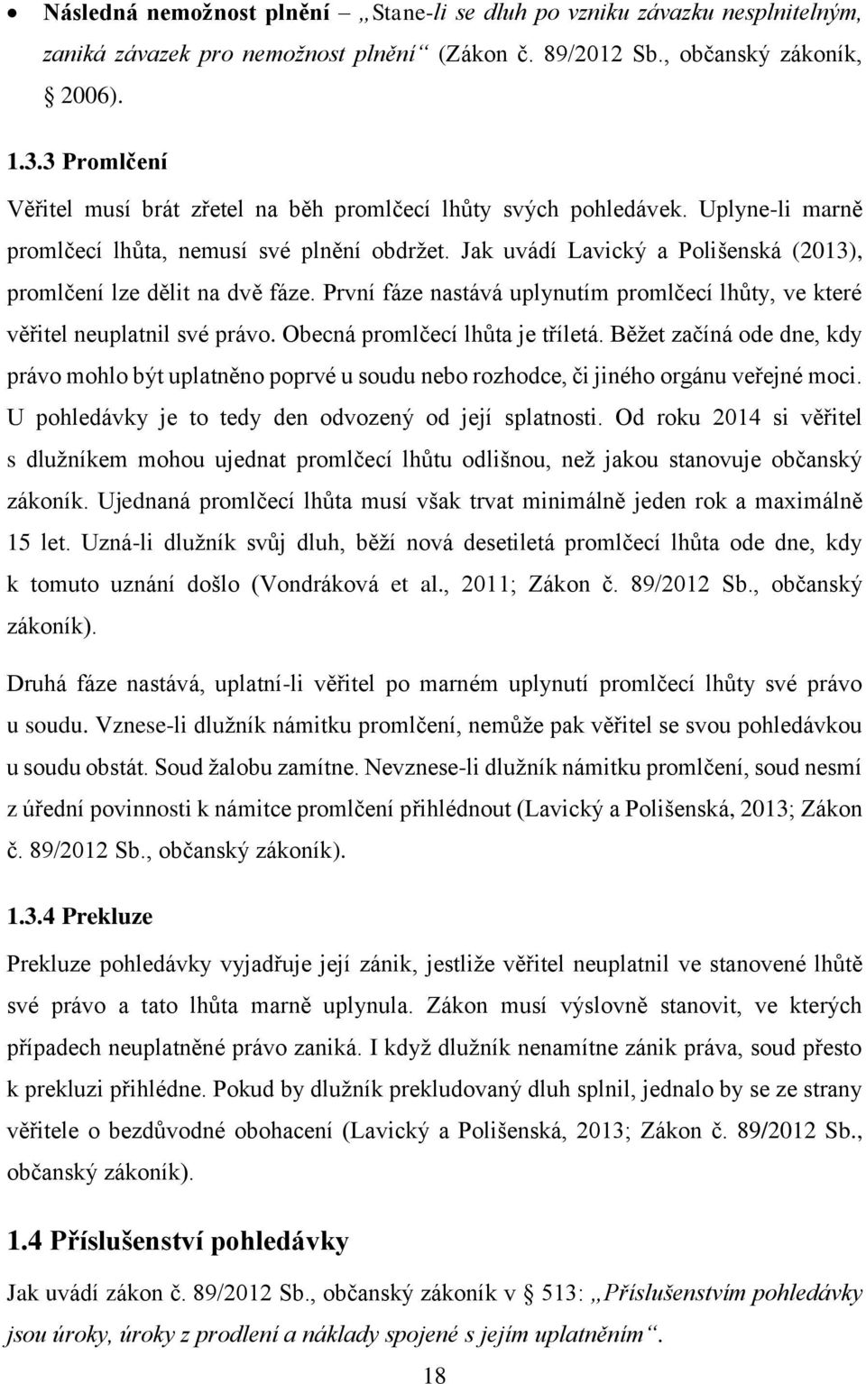 Jak uvádí Lavický a Polišenská (2013), promlčení lze dělit na dvě fáze. První fáze nastává uplynutím promlčecí lhůty, ve které věr itel neuplatnil své právo. Obecná promlčecí lhůta je tr íletá.