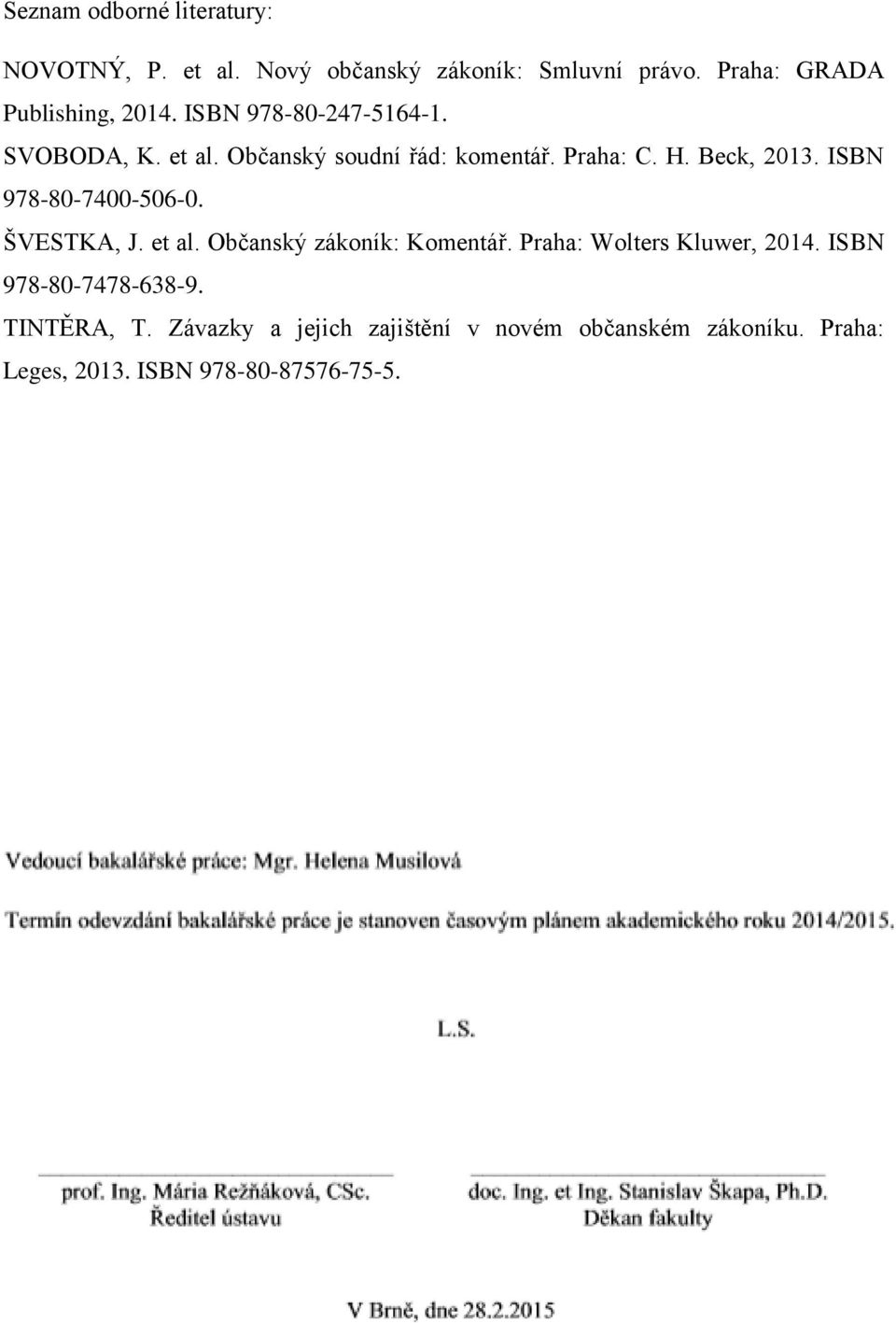 Praha: C. H. Beck, 2013. ISBN 978-80-7400-506-0. ŠVESTKA, J. et al. Občanský zákoník: Komentár.