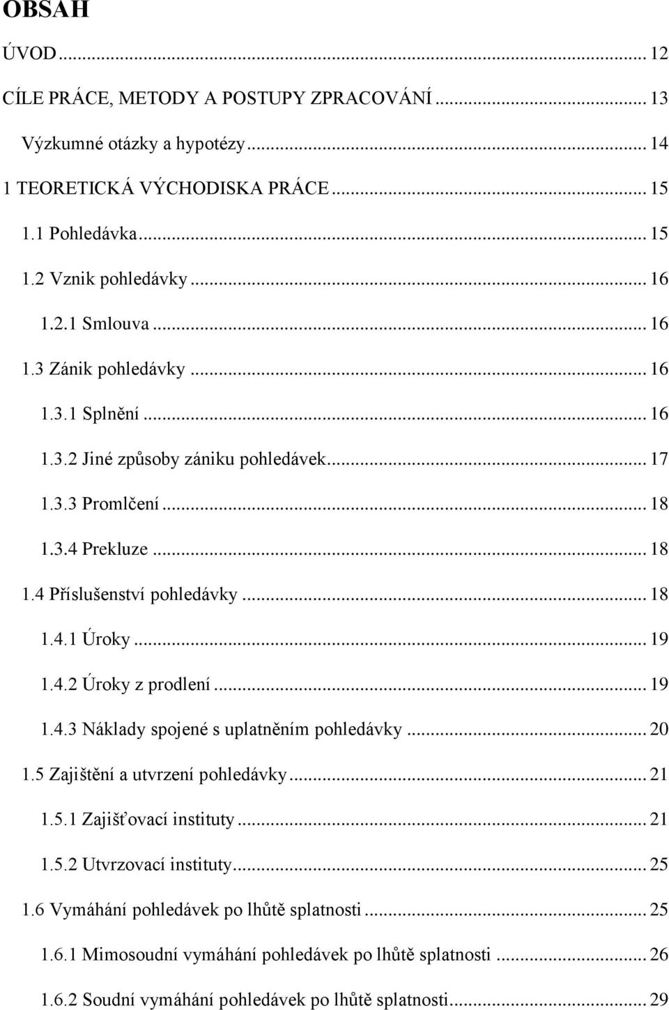 .. 19 1.4.2 Úroky z prodlení... 19 1.4.3 Náklady spojené s uplatněním pohledávky... 20 1.5 Zajištění a utvrzení pohledávky... 21 1.5.1 Zajišťovací instituty... 21 1.5.2 Utvrzovací instituty.