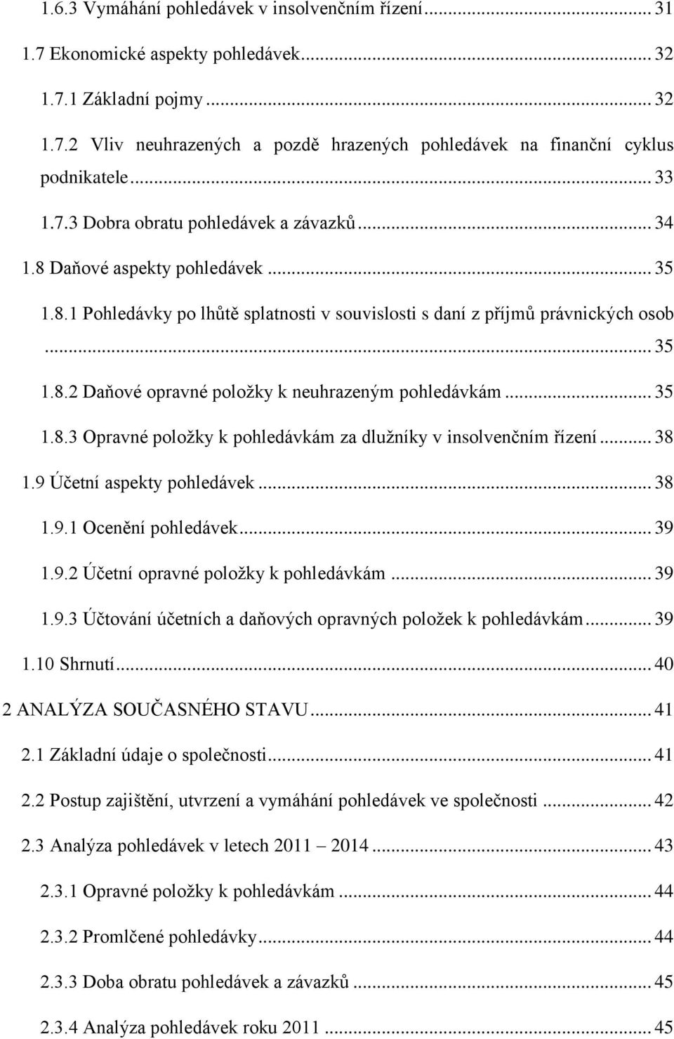 .. 35 1.8.3 Opravné položky k pohledávkám za dlužníky v insolvenčním r ízení... 38 1.9 Účetní aspekty pohledávek... 38 1.9.1 Ocenění pohledávek... 39 1.9.2 Účetní opravné položky k pohledávkám... 39 1.9.3 Účtování účetních a daňových opravných položek k pohledávkám.