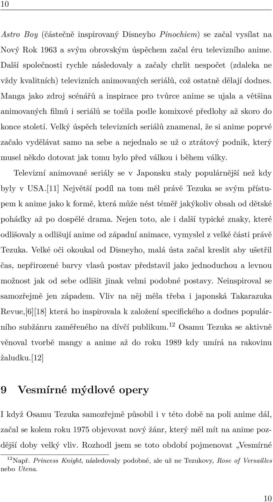Manga jako zdroj scénářů a inspirace pro tvůrce anime se ujala a většina animovaných filmů i seriálů se točila podle komixové předlohy až skoro do konce století.