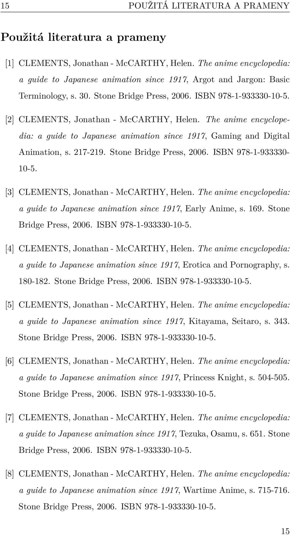 [2] CLEMENTS, Jonathan - McCARTHY, Helen. The anime encyclopedia: a guide to Japanese animation since 1917, Gaming and Digital Animation, s. 217-219. Stone Bridge Press, 2006. ISBN 978-1-933330-10-5.