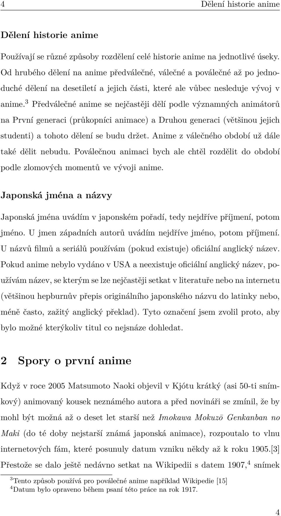 3 Předválečné anime se nejčastěji dělí podle významných animátorů na První generaci (průkopníci animace) a Druhou generaci (většinou jejich studenti) a tohoto dělení se budu držet.