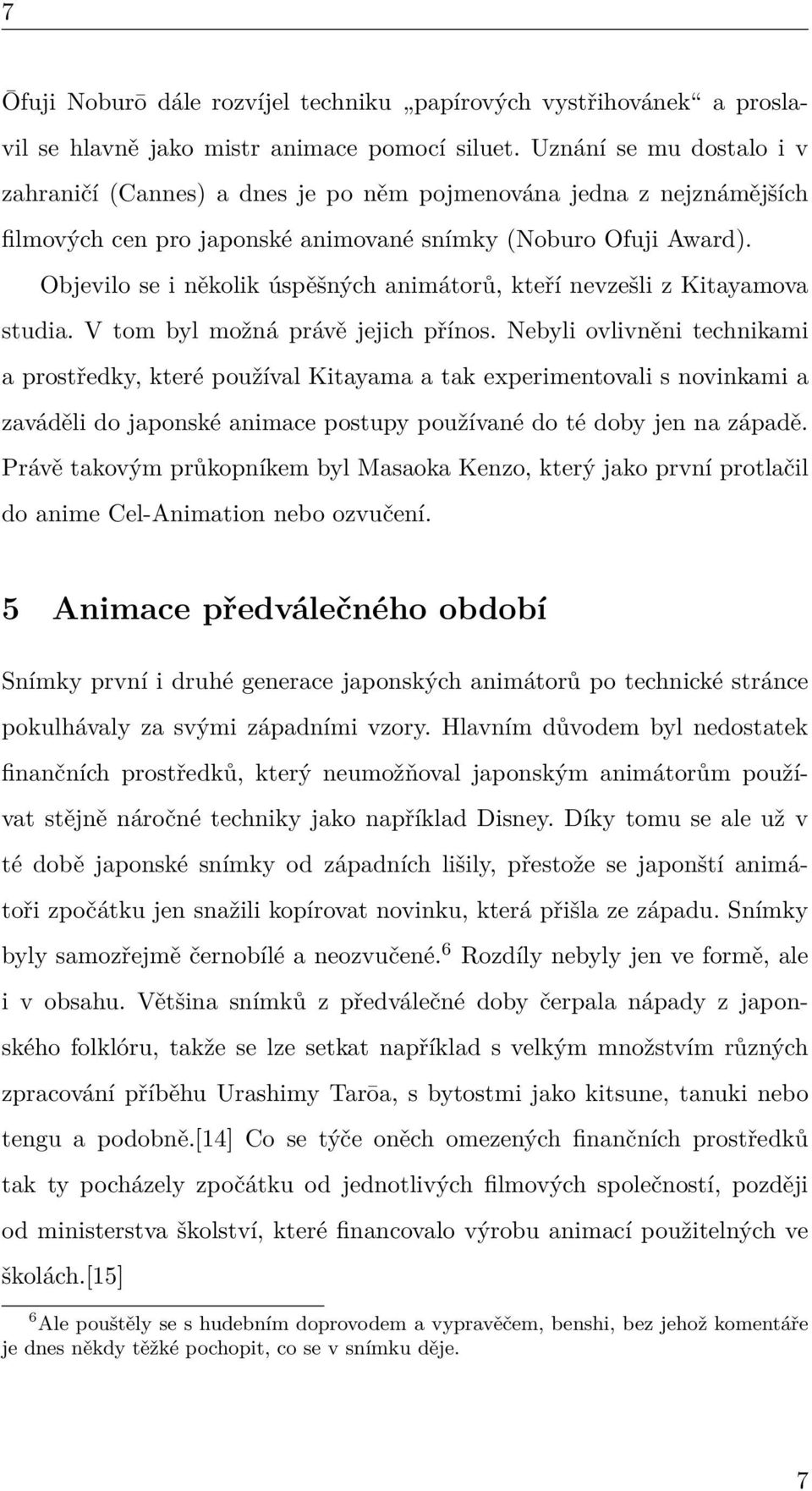 Objevilo se i několik úspěšných animátorů, kteří nevzešli z Kitayamova studia. V tom byl možná právě jejich přínos.