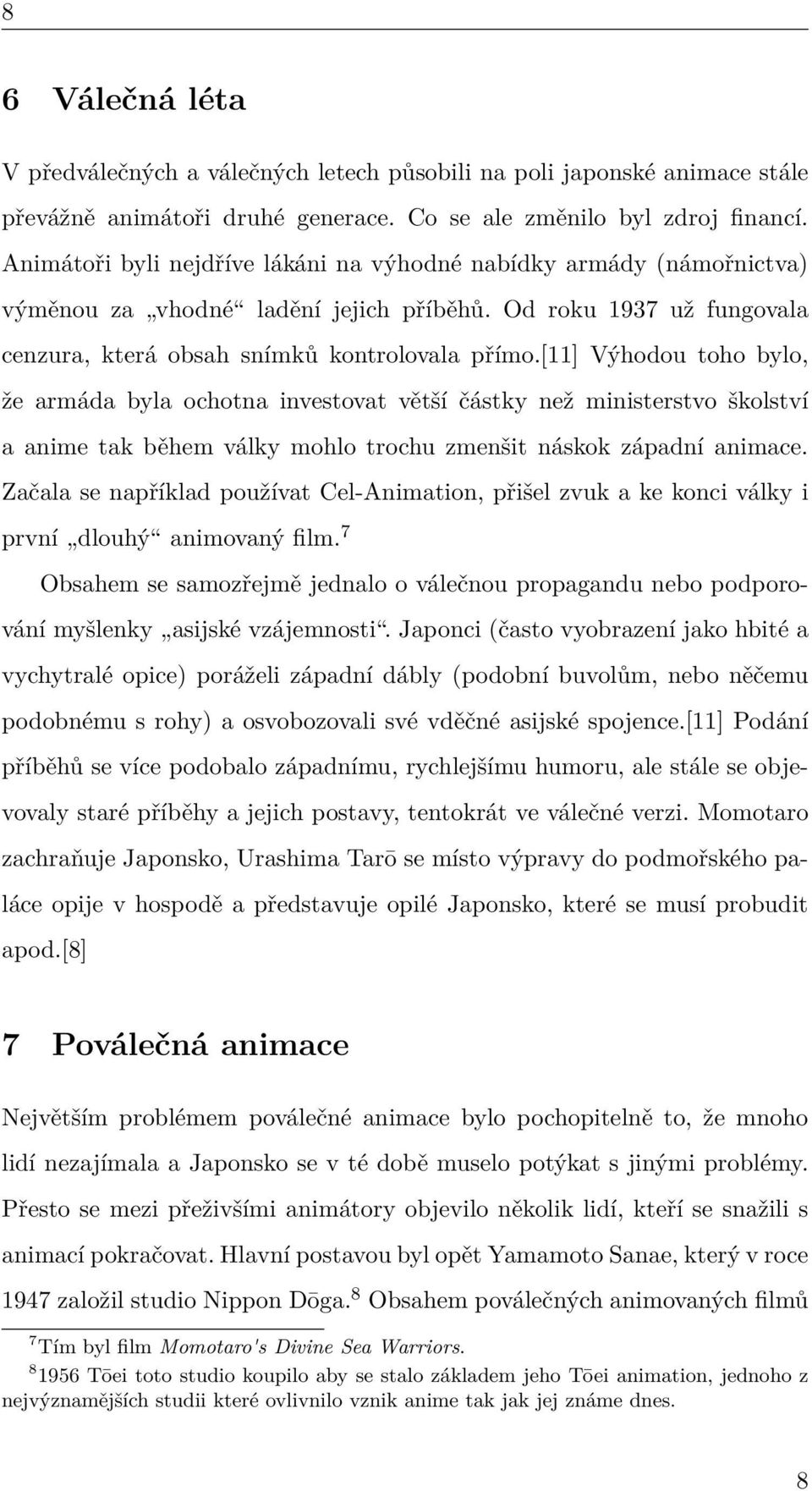 [11] Výhodou toho bylo, že armáda byla ochotna investovat větší částky než ministerstvo školství a anime tak během války mohlo trochu zmenšit náskok západní animace.