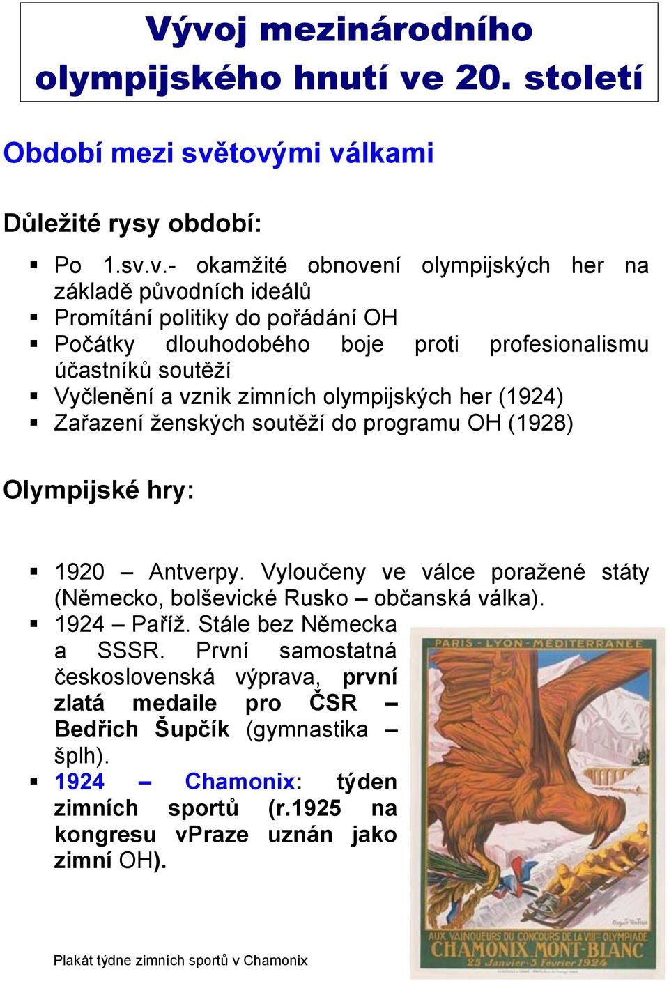 OH (1928) Olympijské hry: 1920 Antverpy. Vyloučeny ve válce poražené státy (Německo, bolševické Rusko občanská válka). 1924 Paříž. Stále bez Německa a SSSR.