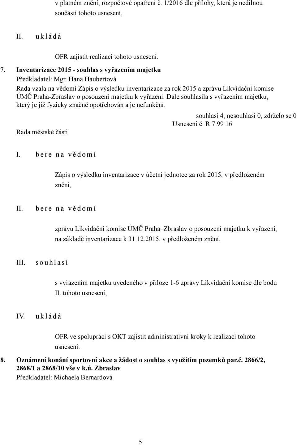 Hana Haubertová Rada vzala na vědomí Zápis o výsledku inventarizace za rok 2015 a zprávu Likvidační komise ÚMČ Praha-Zbraslav o posouzení majetku k vyřazení.