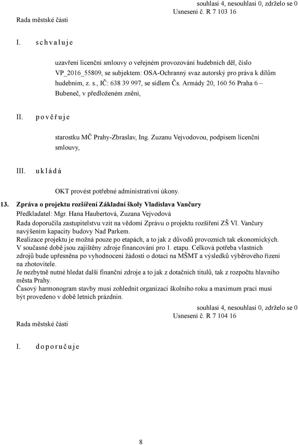 Zuzanu Vejvodovou, podpisem licenční smlouvy, I OKT provést potřebné administrativní úkony. 13. Zpráva o projektu rozšíření Základní školy Vladislava Vančury Předkladatel: Mgr.