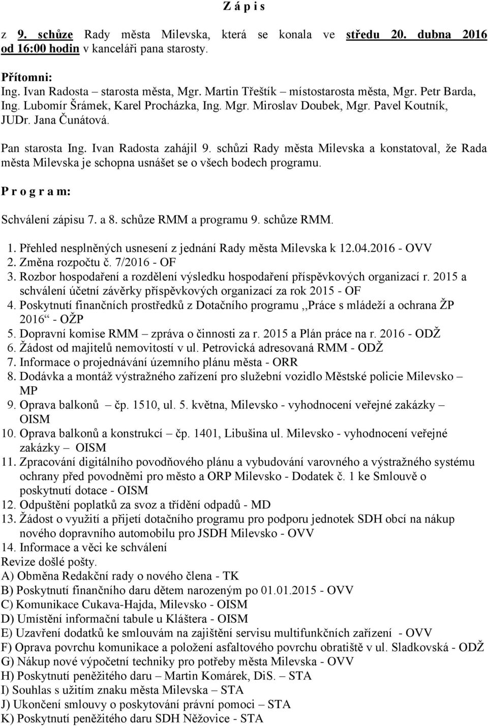 schůzi Rady města Milevska a konstatoval, že Rada města Milevska je schopna usnášet se o všech bodech programu. P r o g r a m: Schválení zápisu 7. a 8. schůze RMM a programu 9. schůze RMM. 1.