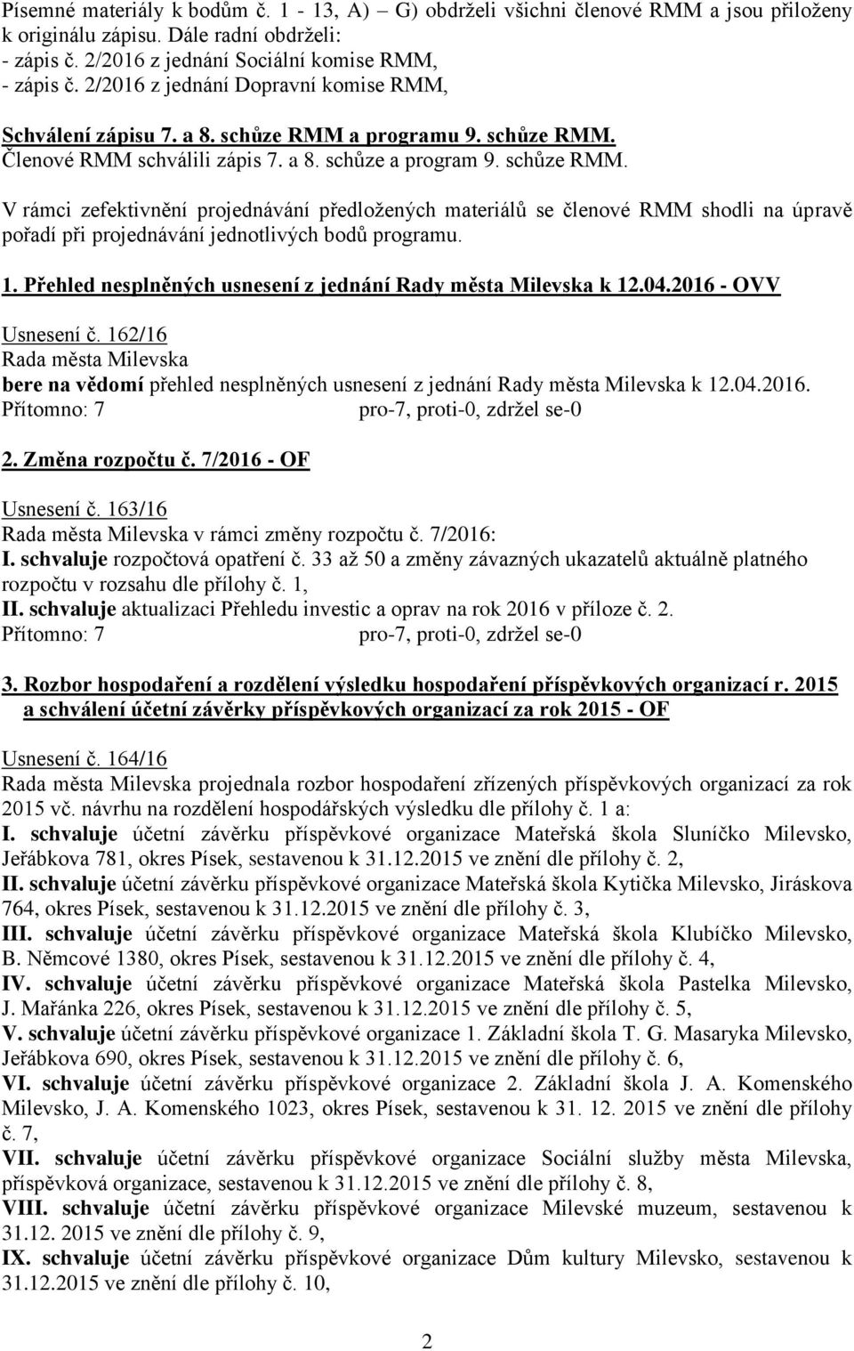 a programu 9. schůze RMM. Členové RMM schválili zápis 7. a 8. schůze a program 9. schůze RMM. V rámci zefektivnění projednávání předložených materiálů se členové RMM shodli na úpravě pořadí při projednávání jednotlivých bodů programu.