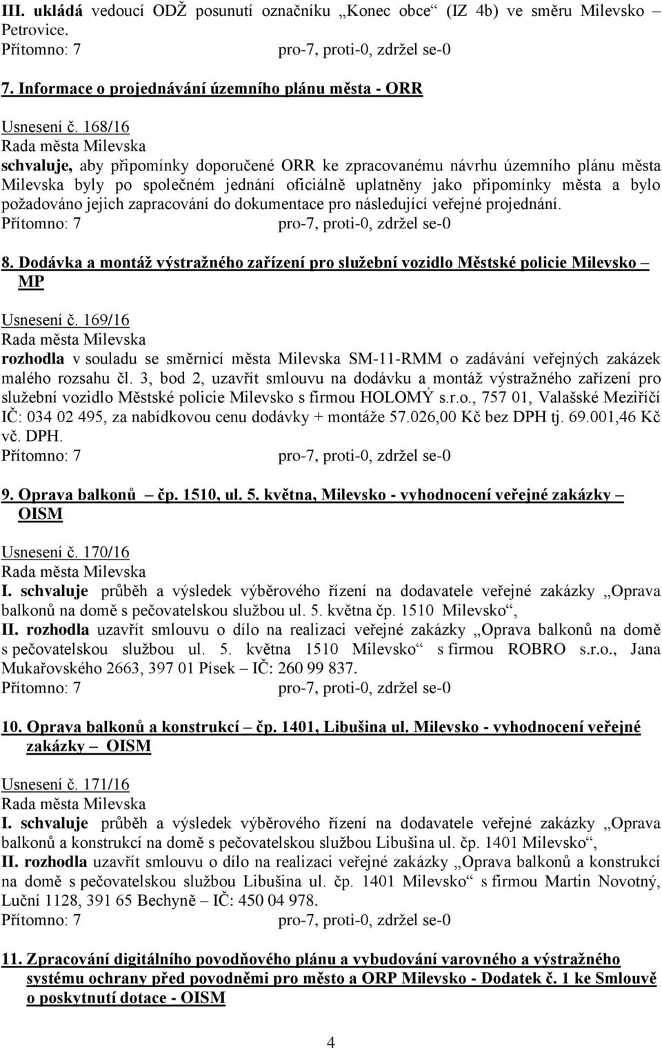 zapracování do dokumentace pro následující veřejné projednání. 8. Dodávka a montáž výstražného zařízení pro služební vozidlo Městské policie Milevsko MP Usnesení č.