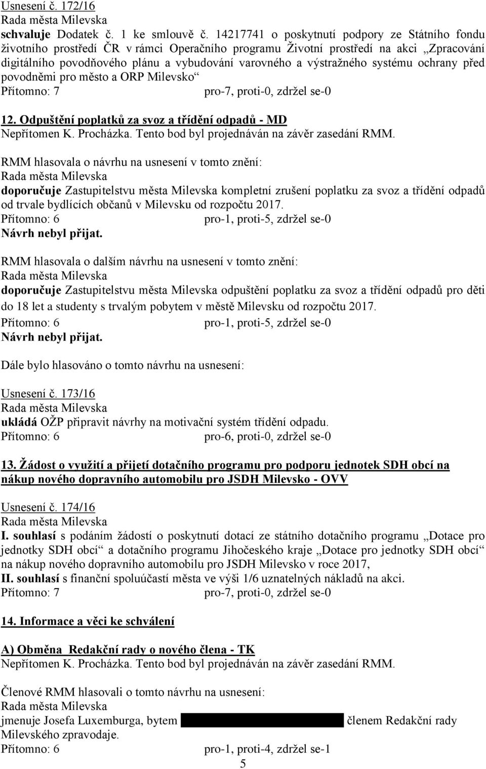 výstražného systému ochrany před povodněmi pro město a ORP Milevsko 12. Odpuštění poplatků za svoz a třídění odpadů - MD Nepřítomen K. Procházka. Tento bod byl projednáván na závěr zasedání RMM.