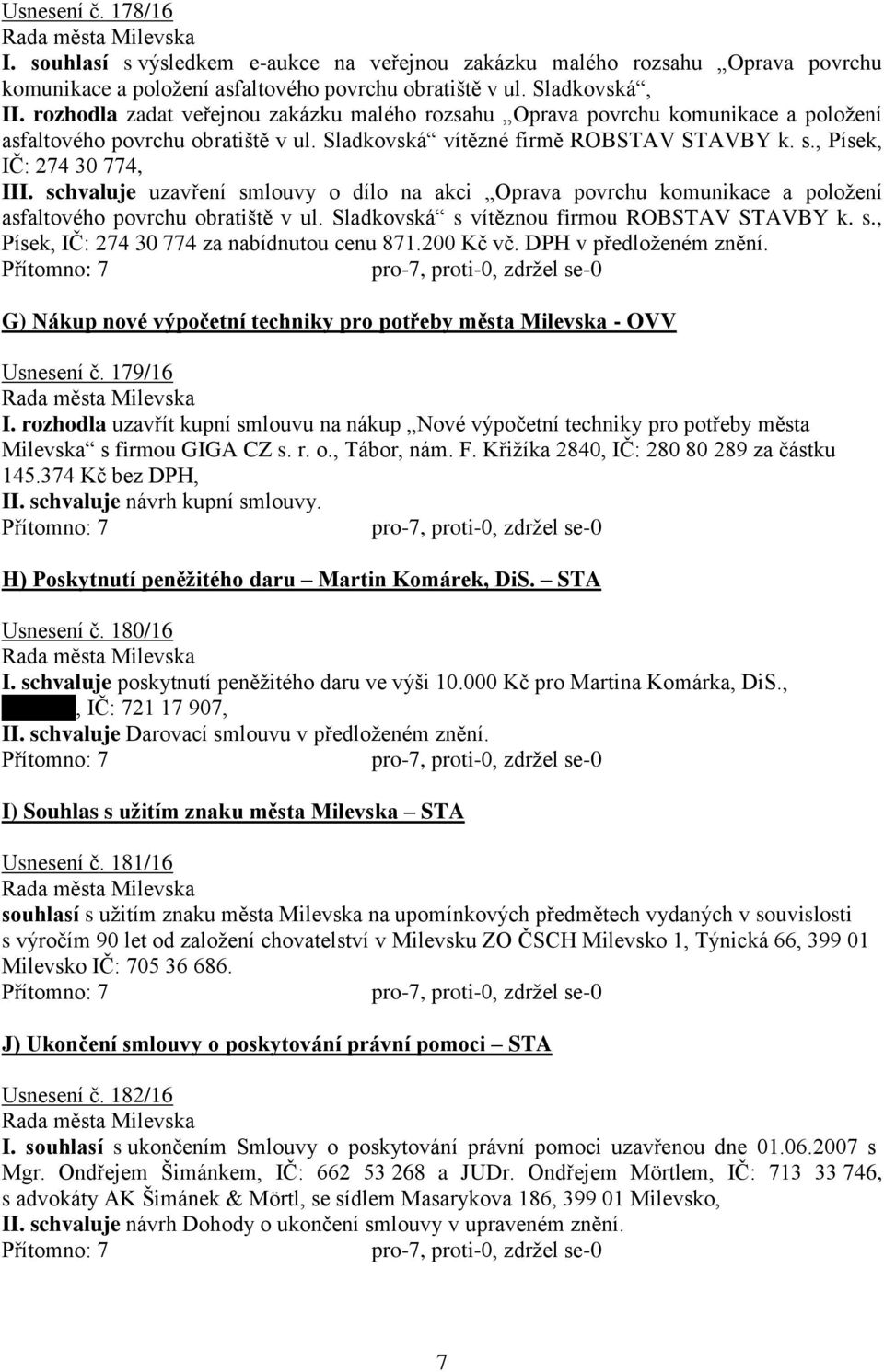 schvaluje uzavření smlouvy o dílo na akci Oprava povrchu komunikace a položení asfaltového povrchu obratiště v ul. Sladkovská s vítěznou firmou ROBSTAV STAVBY k. s., Písek, IČ: 274 30 774 za nabídnutou cenu 871.