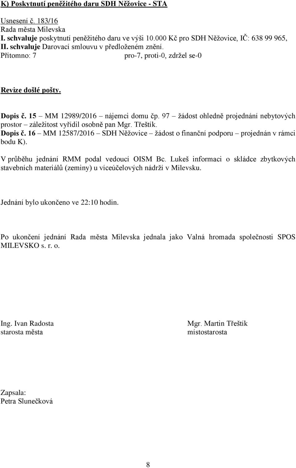 Třeštík. Dopis č. 16 MM 12587/2016 SDH Něžovice žádost o finanční podporu projednán v rámci bodu K). V průběhu jednání RMM podal vedoucí OISM Bc.