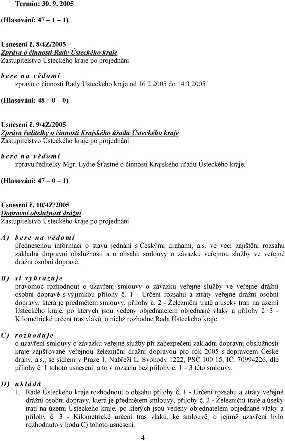 9/4Z/2005 Zpráva ředitelky o činnosti Krajského úřadu Ústeckého kraje Zastupitelstvo Ústeckého kraje po projednání bere na vědomí zprávu ředitelky Mgr.