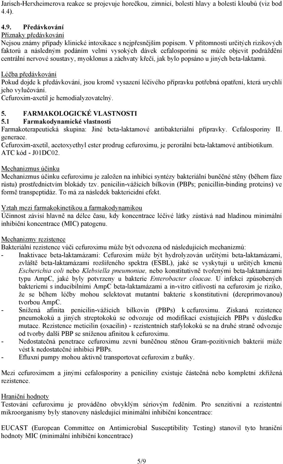 V přítomnosti určitých rizikových faktorů a následným podáním velmi vysokých dávek cefalosporinů se může objevit podráždění centrální nervové soustavy, myoklonus a záchvaty křečí, jak bylo popsáno u