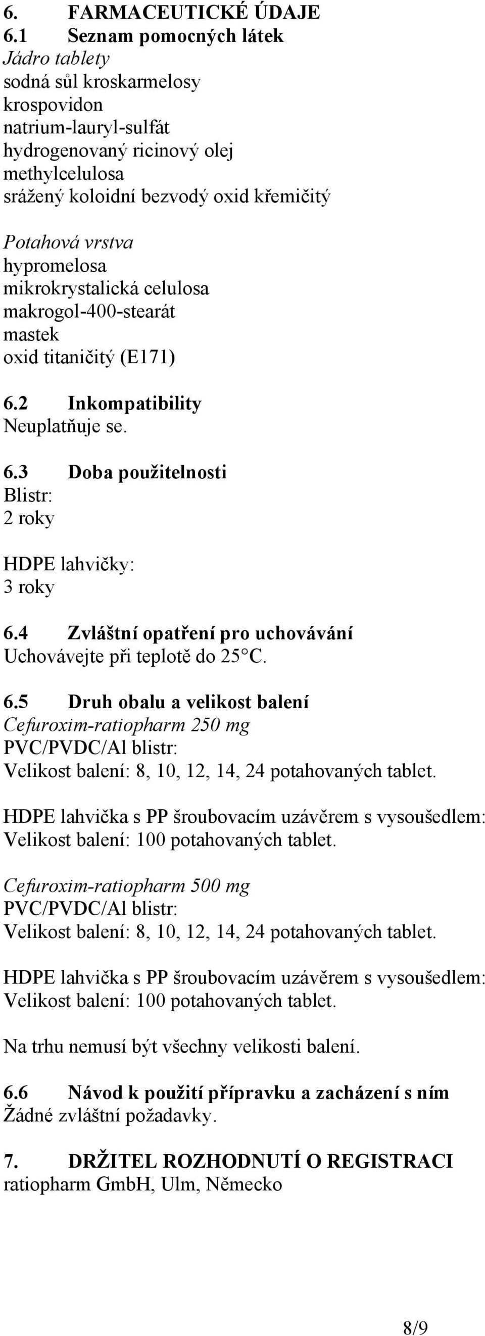 hypromelosa mikrokrystalická celulosa makrogol-400-stearát mastek oxid titaničitý (E171) 6.2 Inkompatibility Neuplatňuje se. 6.3 Doba použitelnosti Blistr: 2 roky HDPE lahvičky: 3 roky 6.