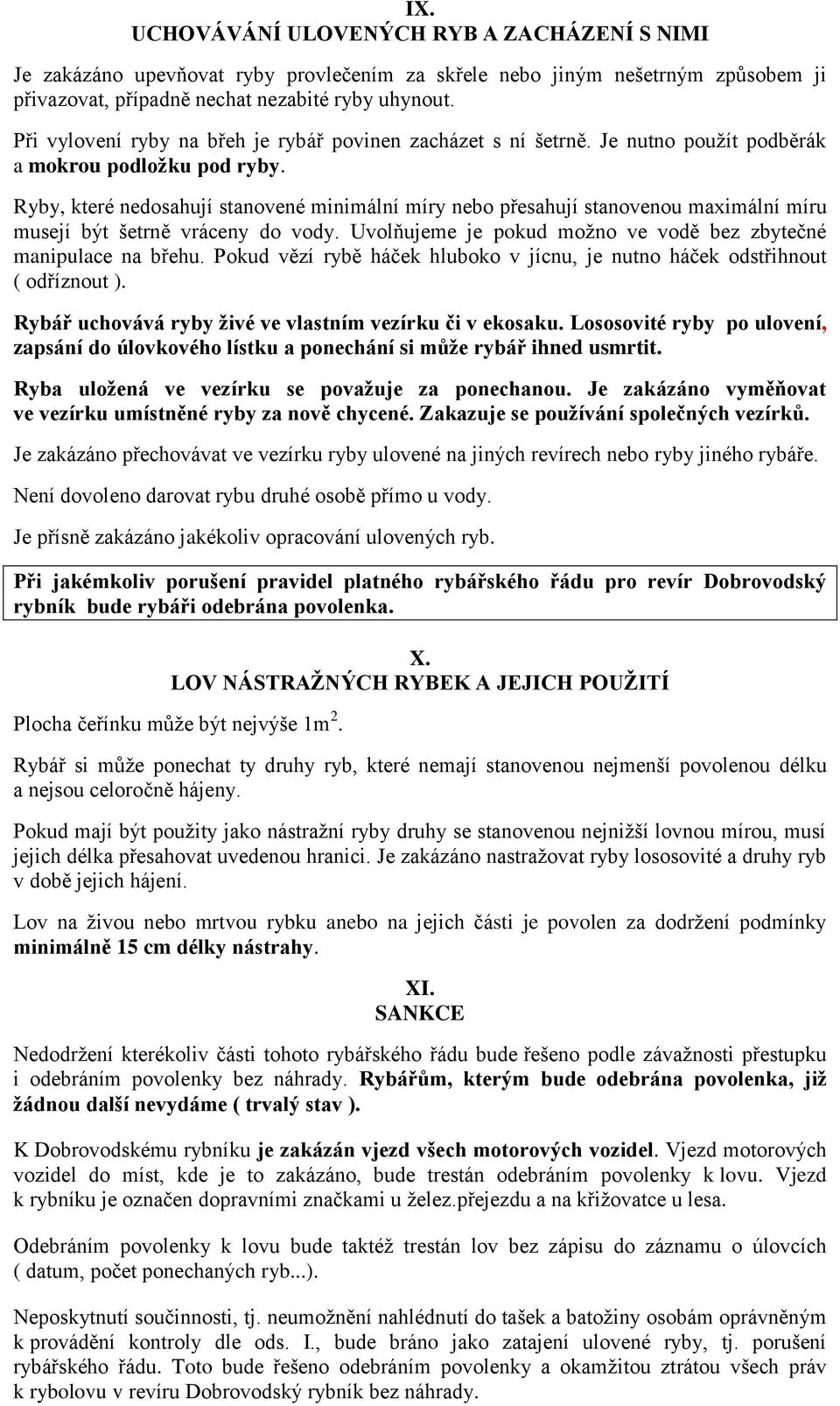 Ryby, které nedosahují stanovené minimální míry nebo přesahují stanovenou maximální míru musejí být šetrně vráceny do vody. Uvolňujeme je pokud možno ve vodě bez zbytečné manipulace na břehu.