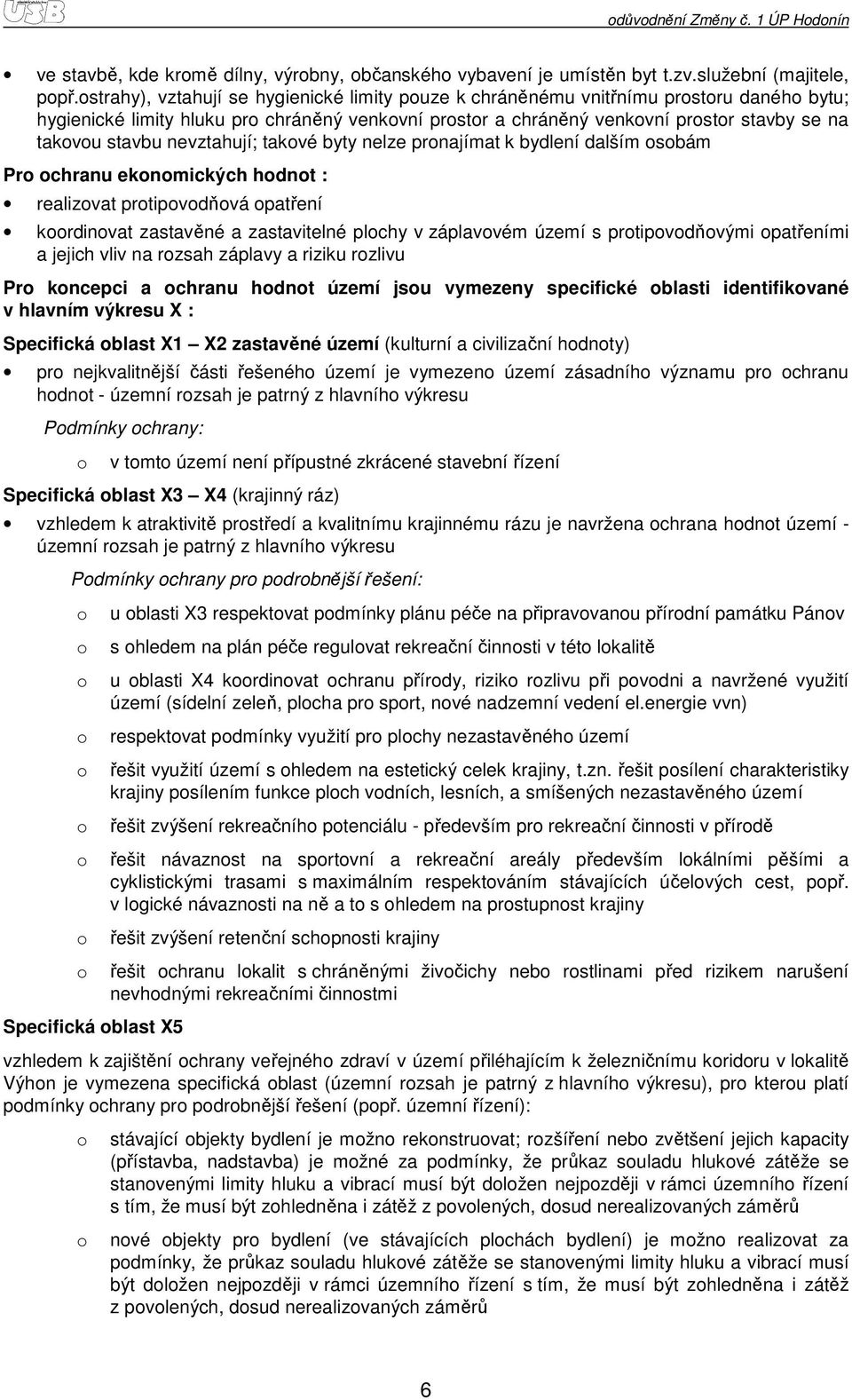 takvé byty nelze prnajímat k bydlení dalším sbám Pr chranu eknmických hdnt : realizvat prtipvdňvá patření krdinvat zastavěné a zastavitelné plchy v záplavvém území s prtipvdňvými patřeními a jejich