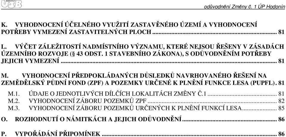VYHODNOCENÍ PŘEDPOKLÁDANÝCH DŮSLEDKŮ NAVRHOVANÉHO ŘEŠENÍ NA ZEMĚDĚLSKÝ PŮDNÍ FOND (ZPF) A POZEMKY URČENÉ K PLNĚNÍ FUNKCE LESA (PUPFL). 81 