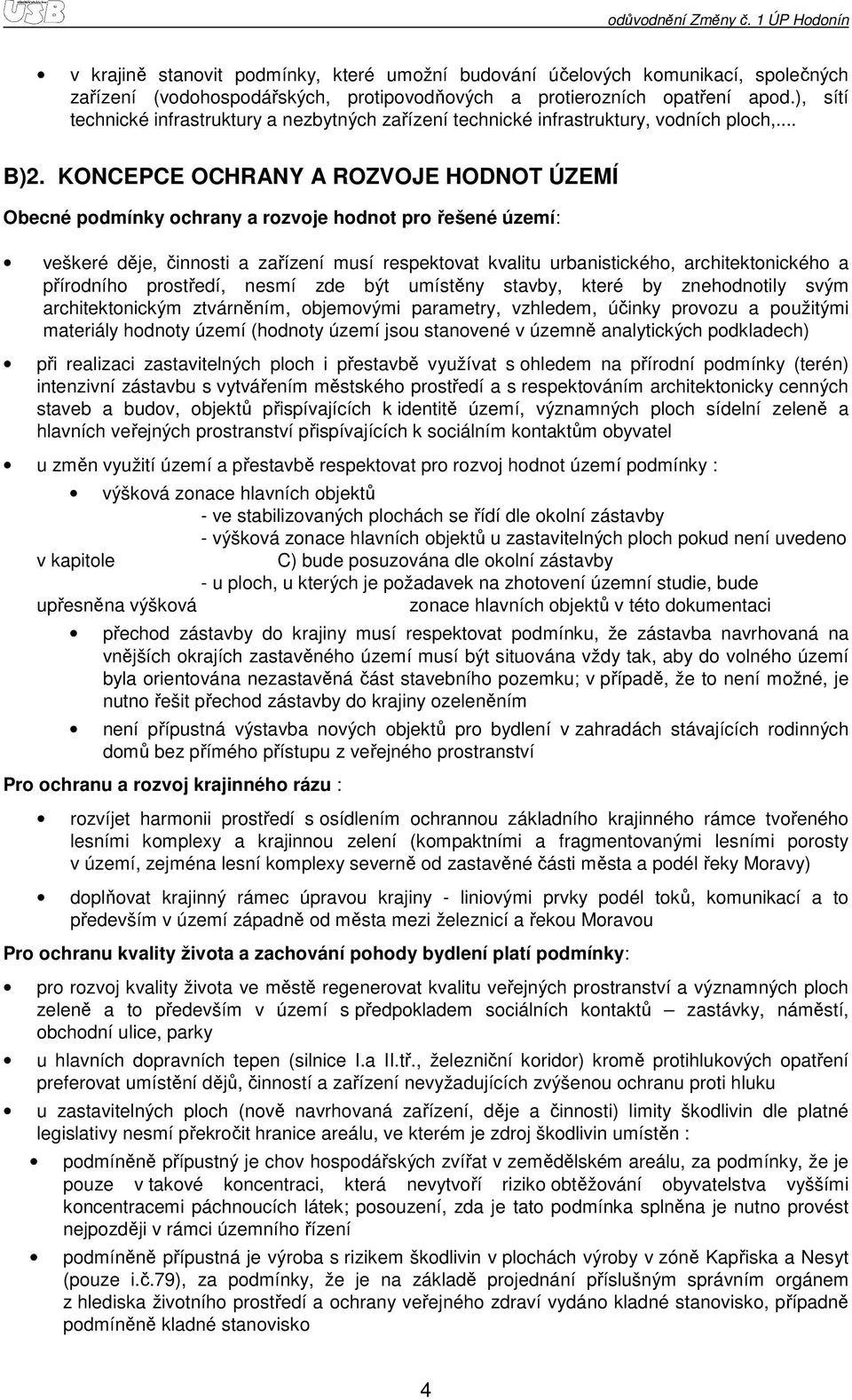 KONCEPCE OCHRANY A ROZVOJE HODNOT ÚZEMÍ Obecné pdmínky chrany a rzvje hdnt pr řešené území: veškeré děje, činnsti a zařízení musí respektvat kvalitu urbanistickéh, architektnickéh a přírdníh