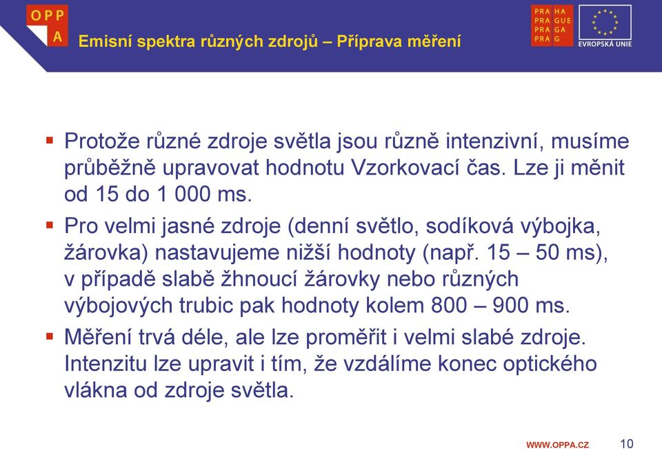 Pro velmi jasné zdroje (denní světlo, sodíková výbojka, žárovka) nastavujeme nižší hodnoty (např.