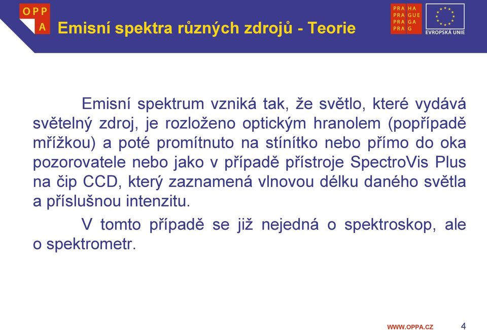 oka pozorovatele nebo jako v případě přístroje SpectroVis Plus na čip CCD, který zaznamená vlnovou