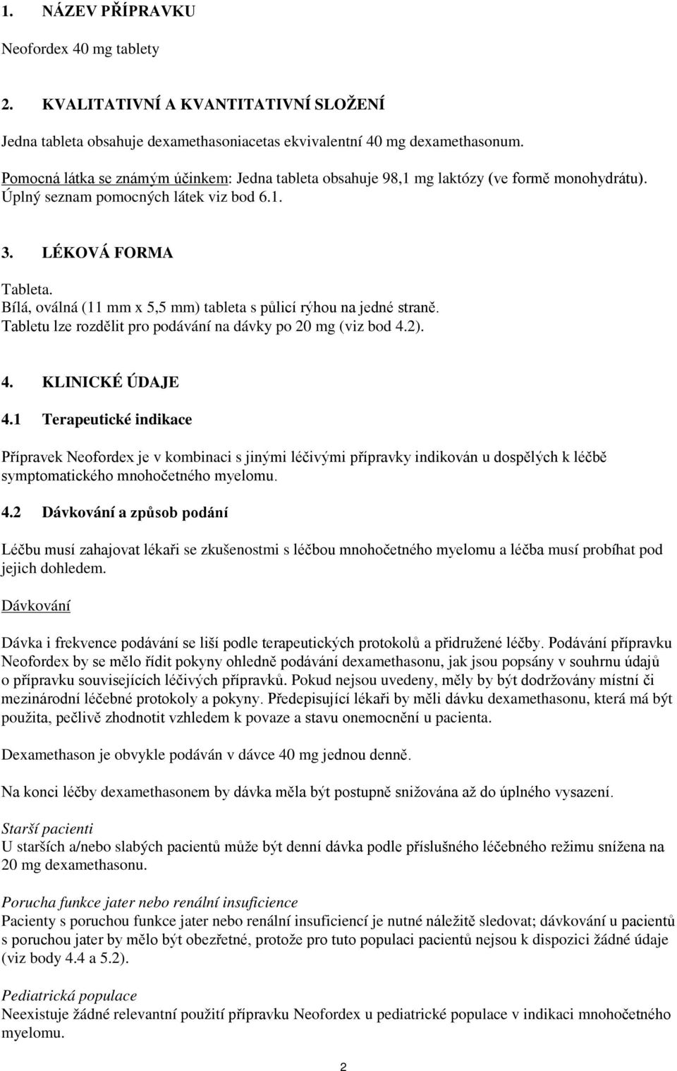 Bílá, oválná (11 mm x 5,5 mm) tableta s půlicí rýhou na jedné straně. Tabletu lze rozdělit pro podávání na dávky po 20 mg (viz bod 4.2). 4. KLINICKÉ ÚDAJE 4.