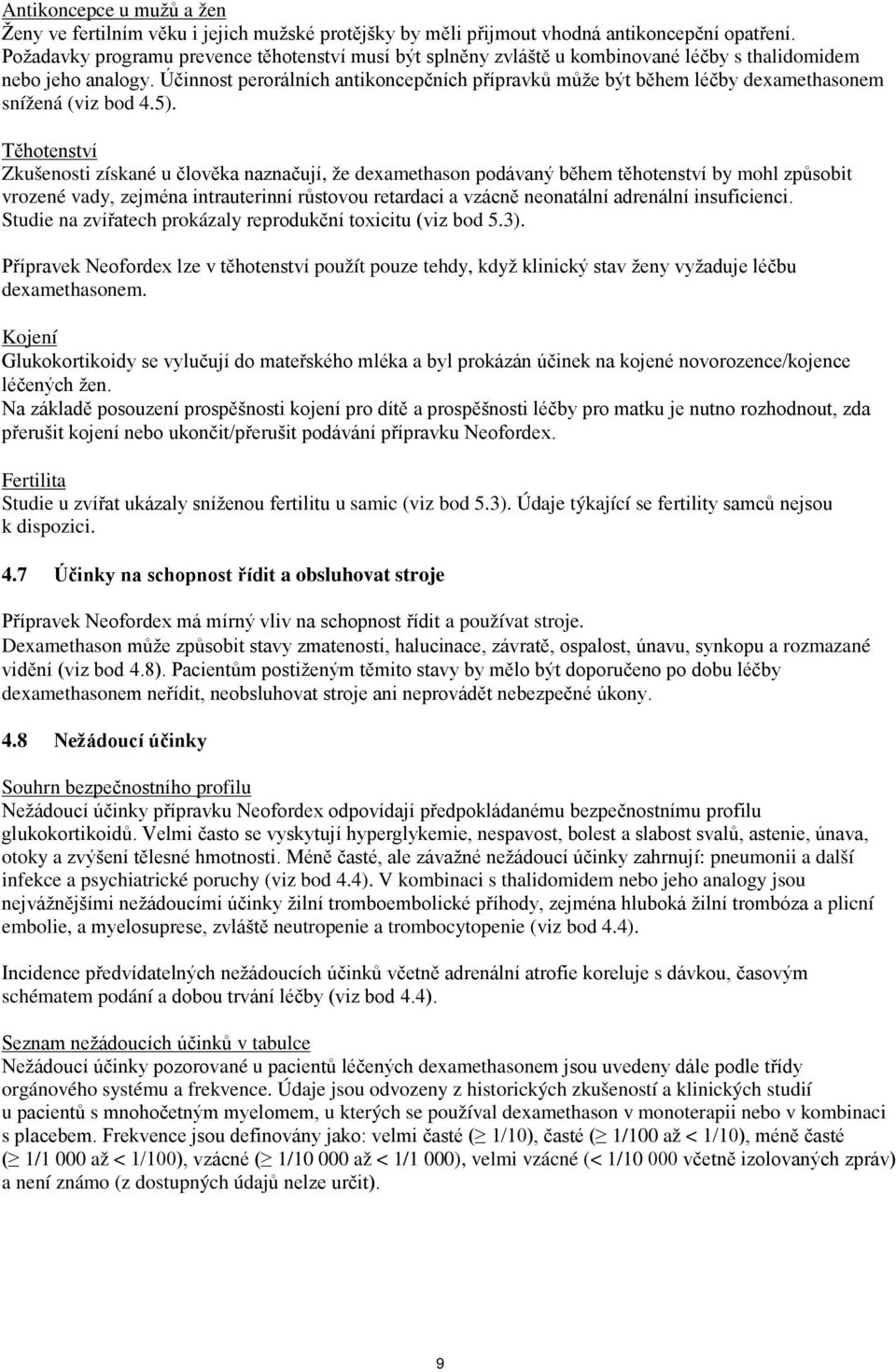 Účinnost perorálních antikoncepčních přípravků může být během léčby dexamethasonem snížená (viz bod 4.5).