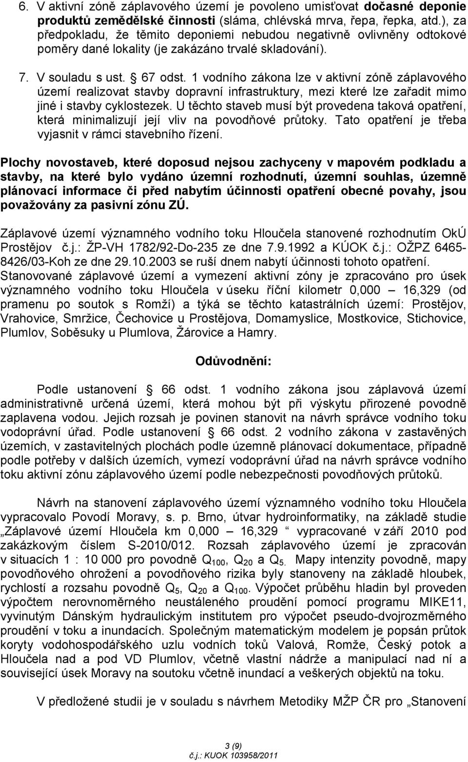 1 vodního zákona lze v aktivní zóně záplavového území realizovat stavby dopravní infrastruktury, mezi které lze zařadit mimo jiné i stavby cyklostezek.